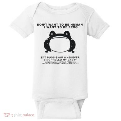 Don’t Want To Be Human I Want To Be Frog Baby Bodysuit