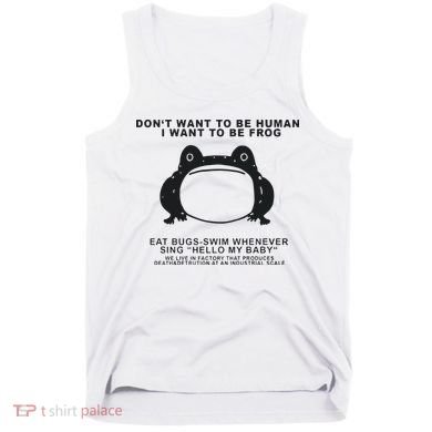 Don’t Want To Be Human I Want To Be Frog Tank Top