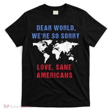 Dear World We Are So Sorry For Americans T-Shirt