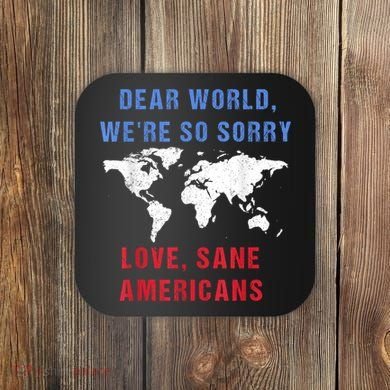 Dear World We Are So Sorry For Americans Coaster