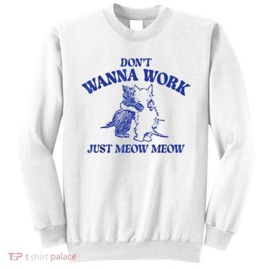 Don’T Wanna Work Just Meow Meow Couple Kitten Funny Gift Sweatshirt