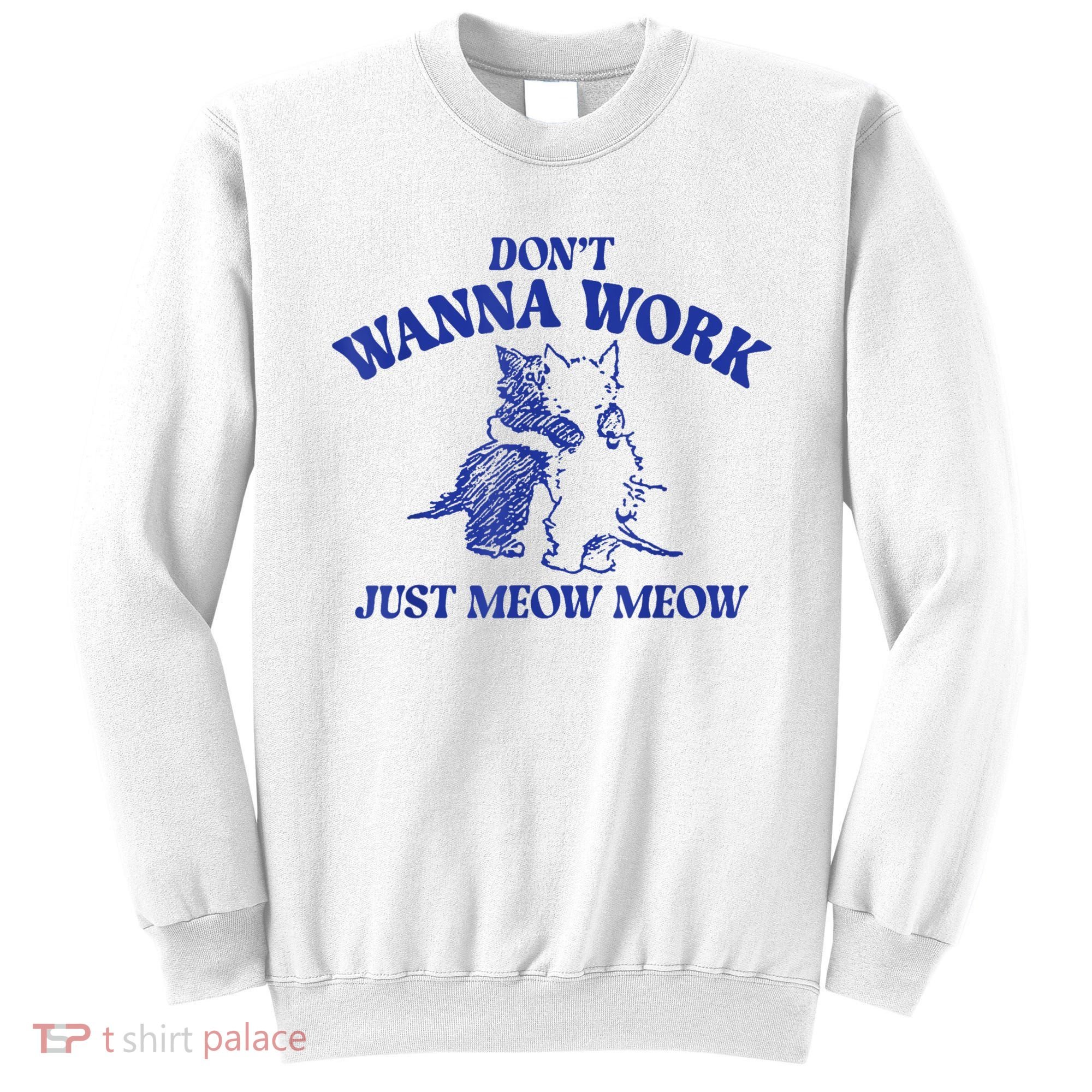 Don’T Wanna Work Just Meow Meow Couple Kitten Funny Gift Sweatshirt