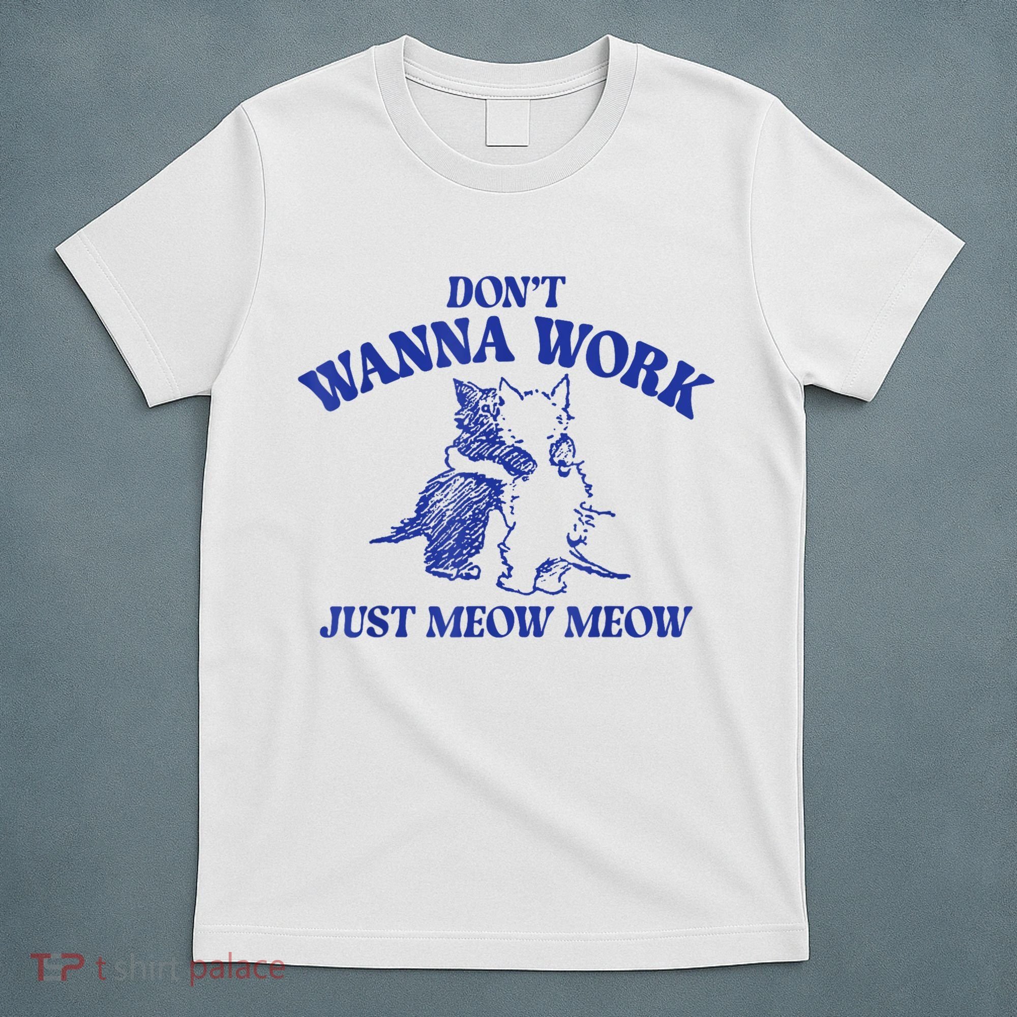 Don’T Wanna Work Just Meow Meow Couple Kitten Funny Gift T-Shirt
