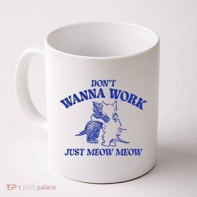 Don’T Wanna Work Just Meow Meow Couple Kitten Funny Gift Coffee Mug