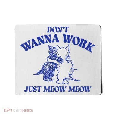 Don’T Wanna Work Just Meow Meow Couple Kitten Funny Gift Mousepad