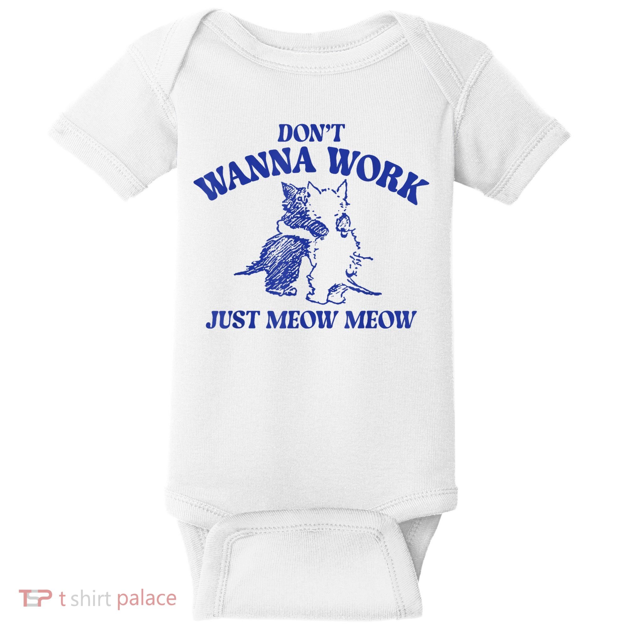 Don’T Wanna Work Just Meow Meow Couple Kitten Funny Gift Baby Bodysuit