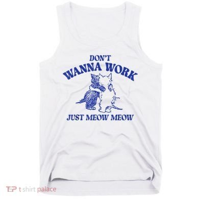 Don’T Wanna Work Just Meow Meow Couple Kitten Funny Gift Tank Top