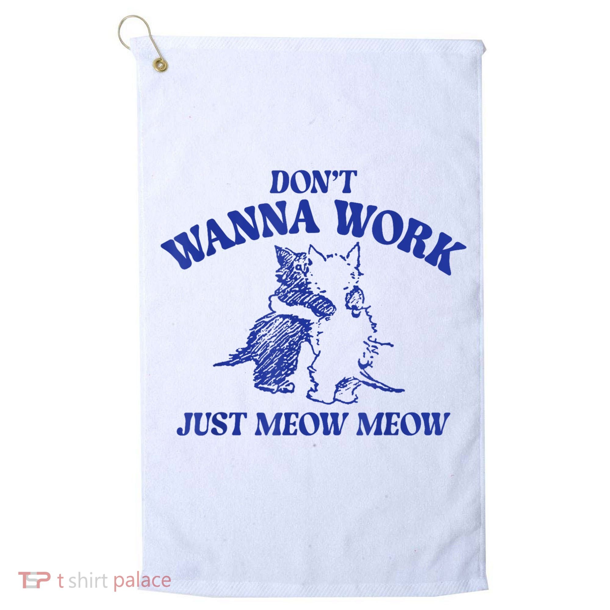 Don’T Wanna Work Just Meow Meow Couple Kitten Funny Gift Golf Towel