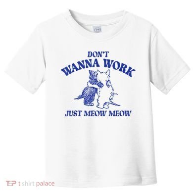 Don’T Wanna Work Just Meow Meow Couple Kitten Funny Gift Toddler T-Shirt