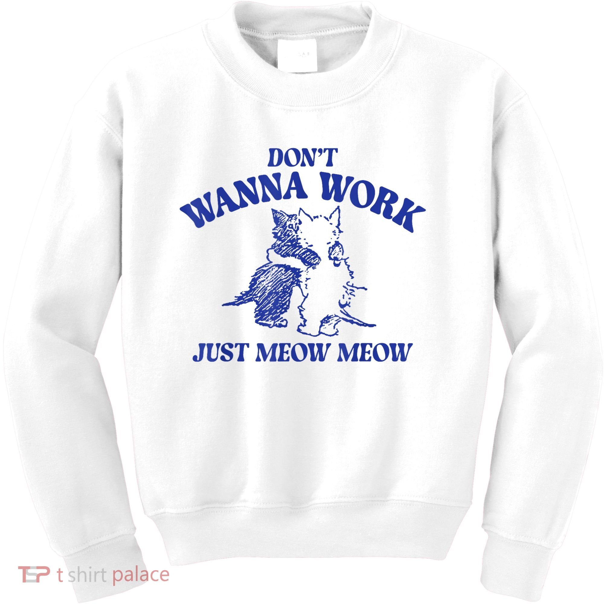 Don’T Wanna Work Just Meow Meow Couple Kitten Funny Gift Kids Sweatshirt