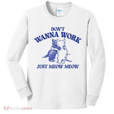 Don’T Wanna Work Just Meow Meow Couple Kitten Funny Gift Kids Long Sleeve Shirt