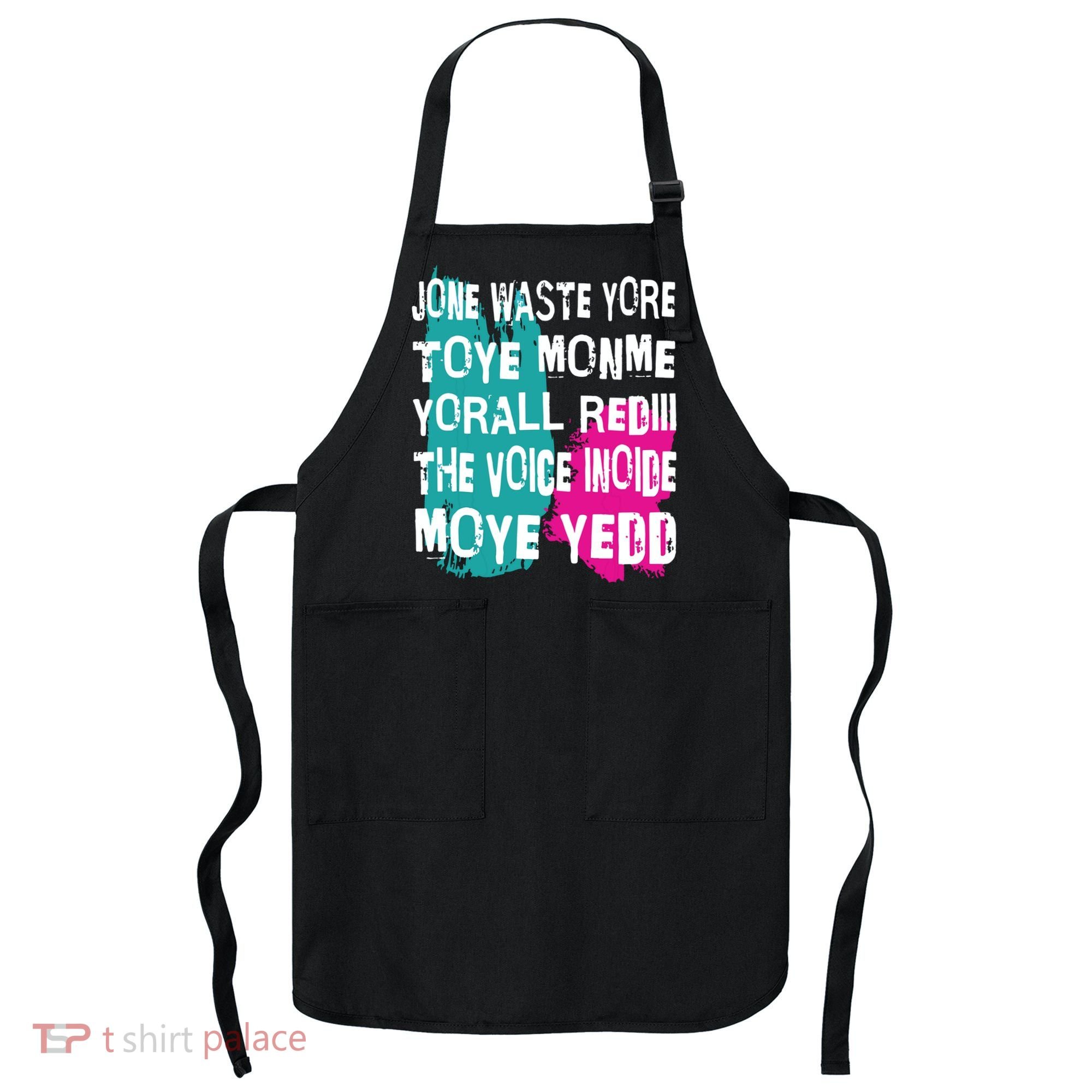 DonT Waste Your Time On Me YouRe Already The Voice Inside Apron