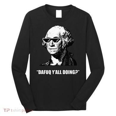 Dafuq y'all doing George Washington Long Sleeve Shirt