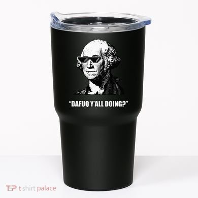 Dafuq y'all doing George Washington Tumbler