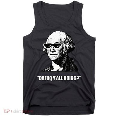 Dafuq y'all doing George Washington Tank Top