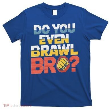 Do You Even Brawl Bro Gamer T-Shirt