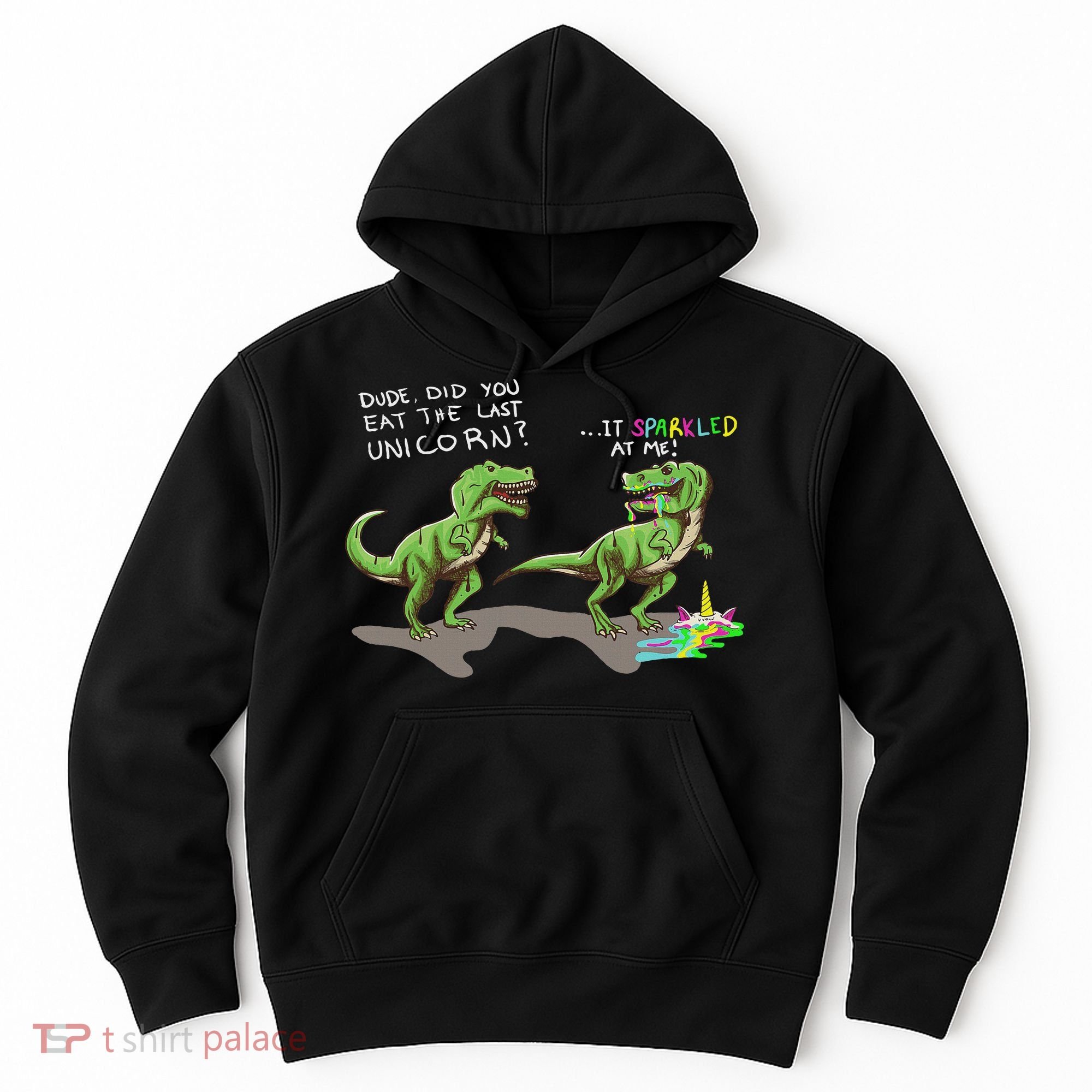 Did You Eat The Last Unicorn It Sparkled At Me! Dinosaur Hoodie