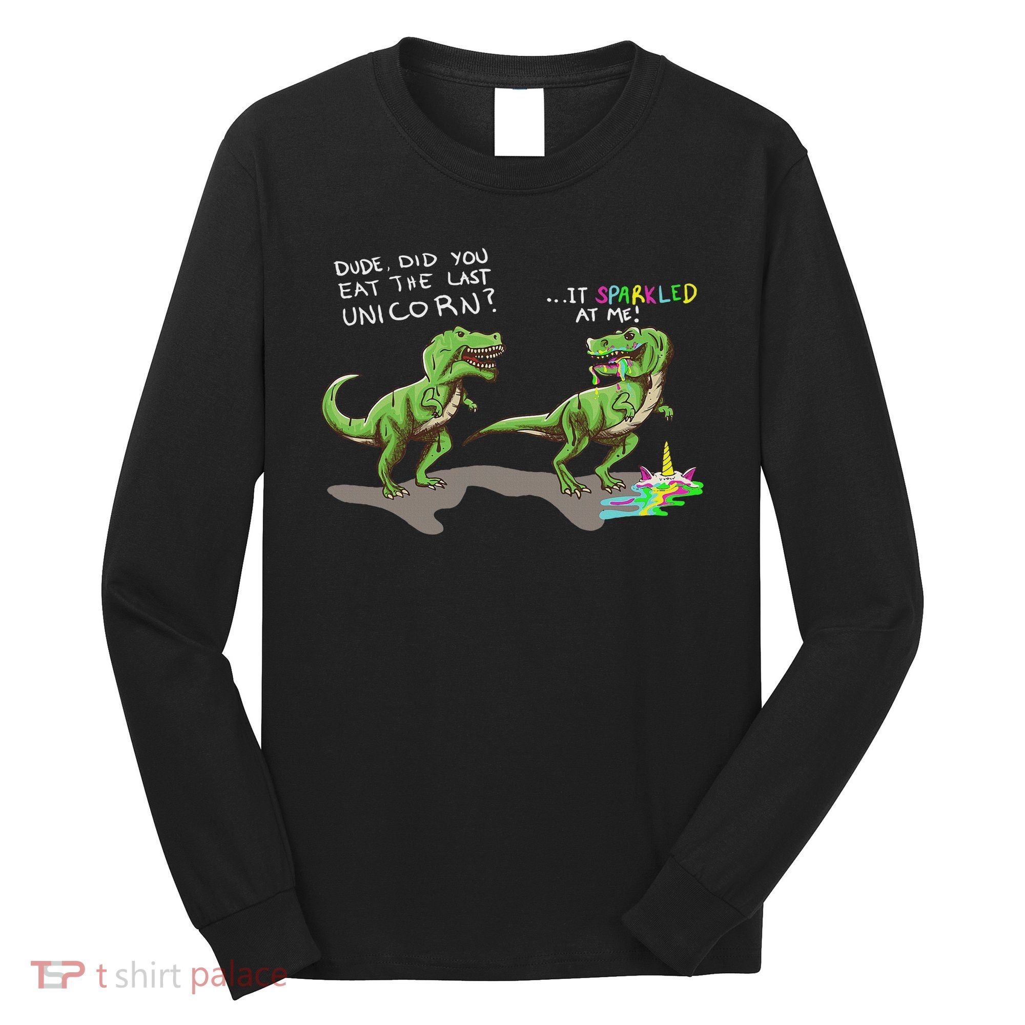 Did You Eat The Last Unicorn It Sparkled At Me! Dinosaur Long Sleeve Shirt