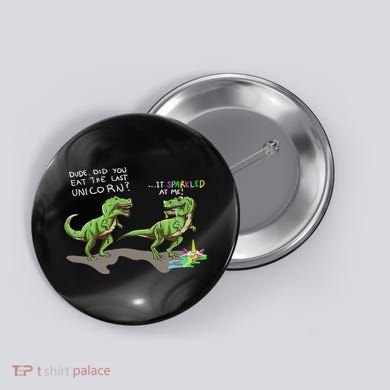 Did You Eat The Last Unicorn It Sparkled At Me! Dinosaur Button