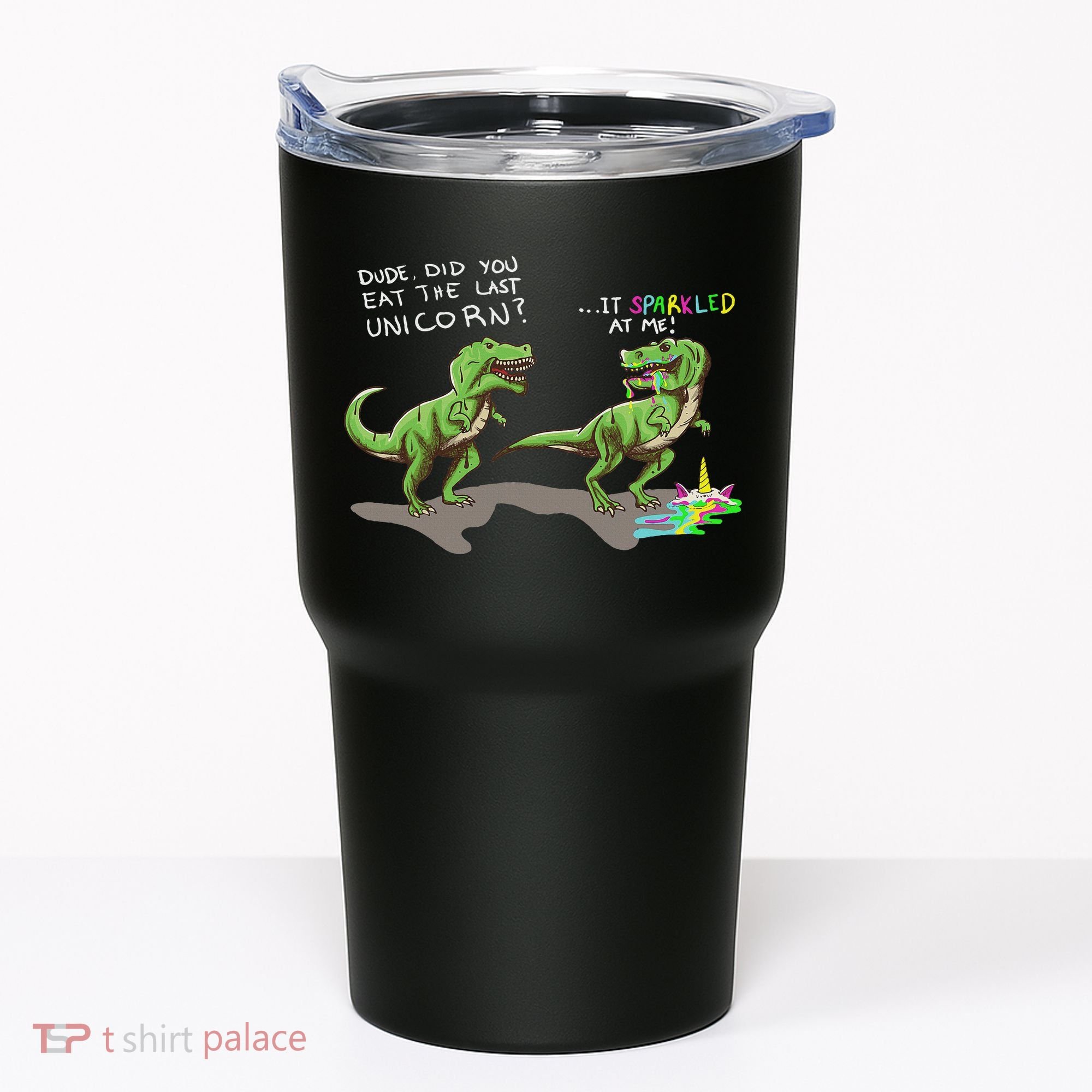 Did You Eat The Last Unicorn It Sparkled At Me! Dinosaur Tumbler