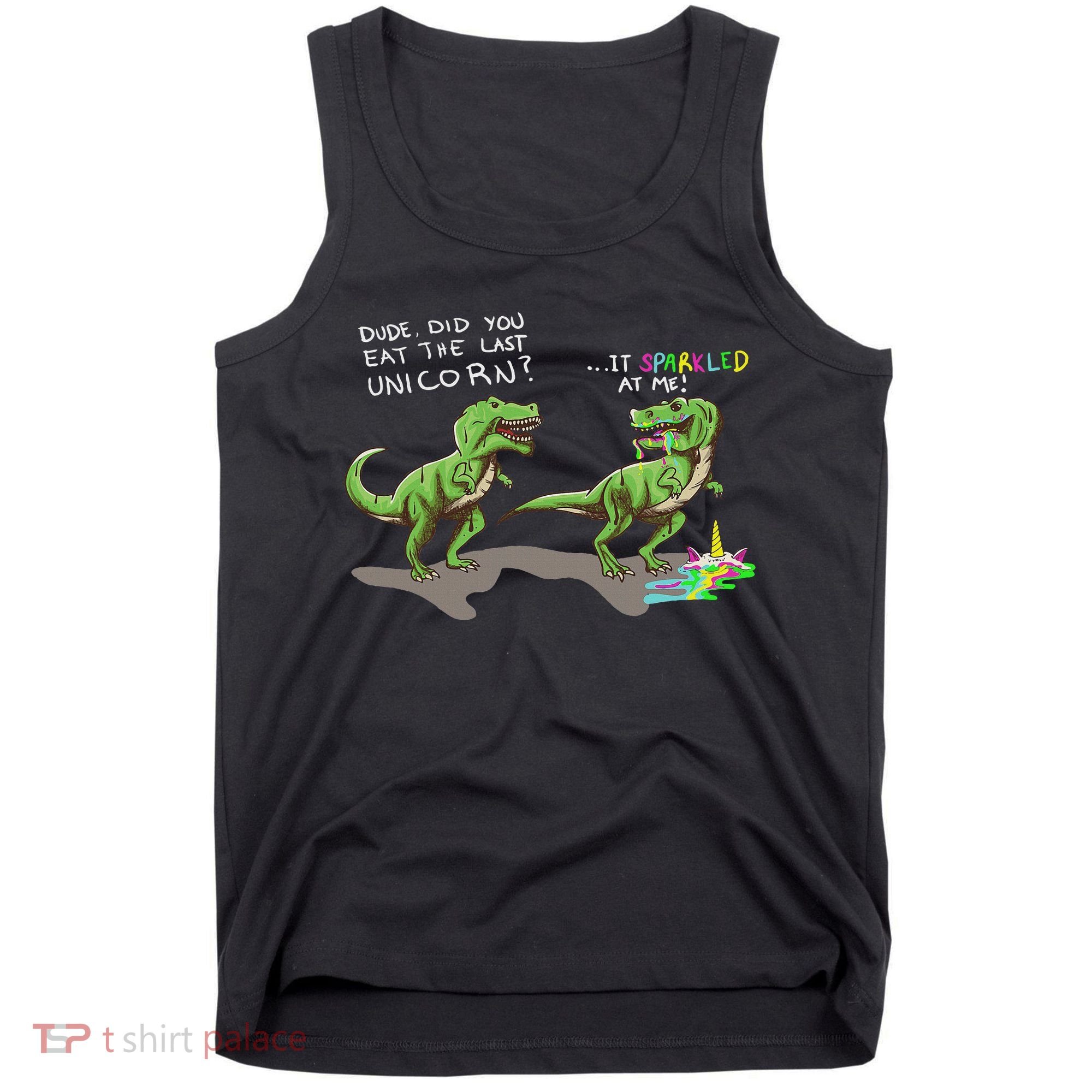 Did You Eat The Last Unicorn It Sparkled At Me! Dinosaur Tank Top