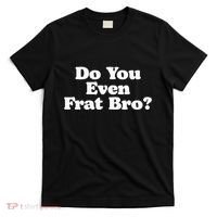 Do You Even Frat Bro Funny Fraternity College Party Greek T-Shirt thumb 0