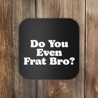 Do You Even Frat Bro Funny Fraternity College Party Greek Coaster thumb 0