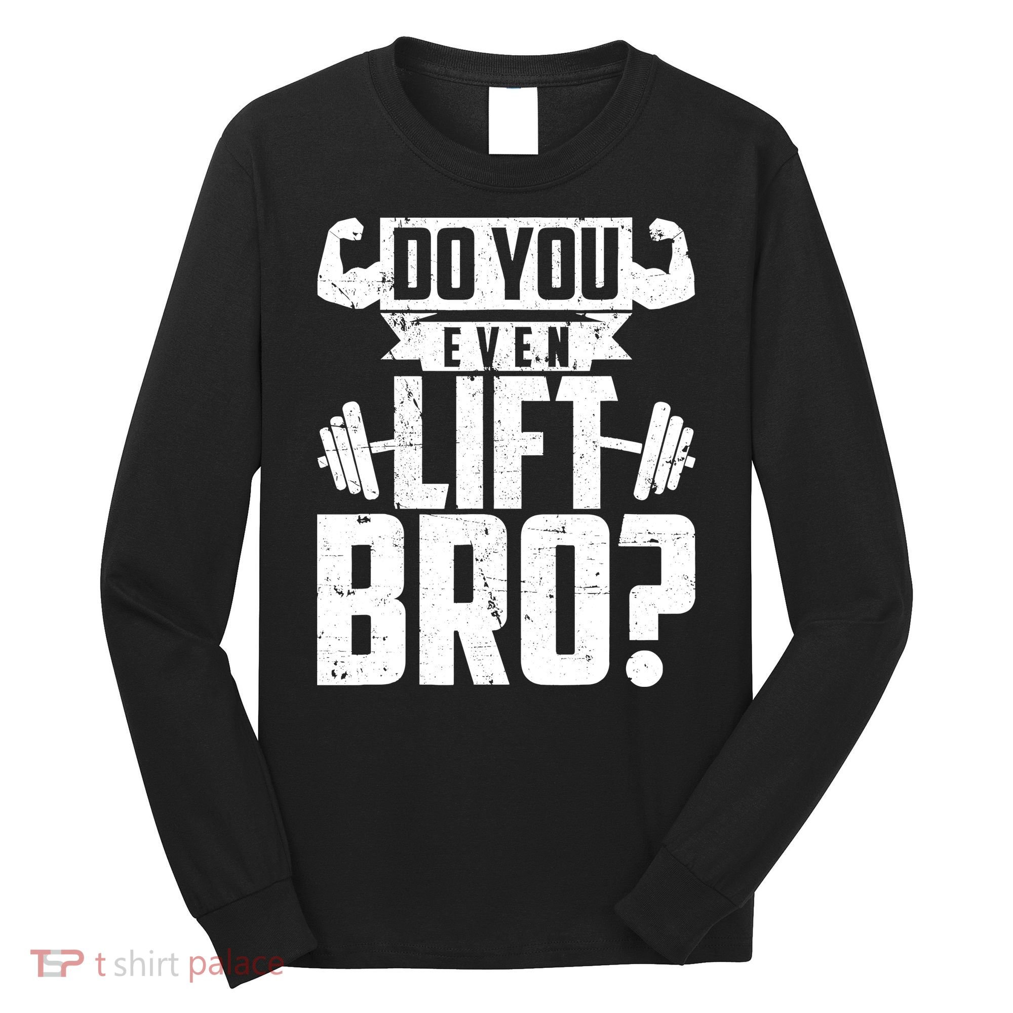 Do You Even Lift Bro Funny Gym Long Sleeve Shirt