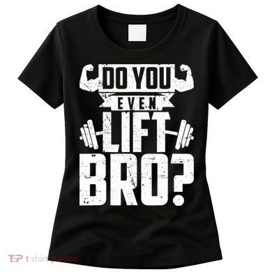 Do You Even Lift Bro Funny Gym Women's T-Shirt