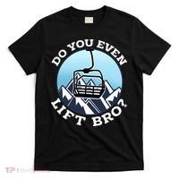 Do You Even Lift Bro I Ski Snowboarding I Funny Wintersports T-Shirt thumb 0