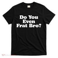 Do You Even Frat Bro Funny Fraternity College Party Greek T-Shirt thumb 0