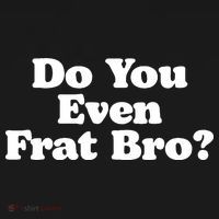 Do You Even Frat Bro Funny Fraternity College Party Greek T-Shirt thumb 7