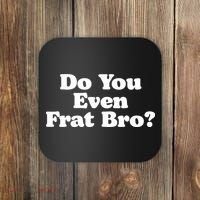 Do You Even Frat Bro Funny Fraternity College Party Greek Coaster thumb 0