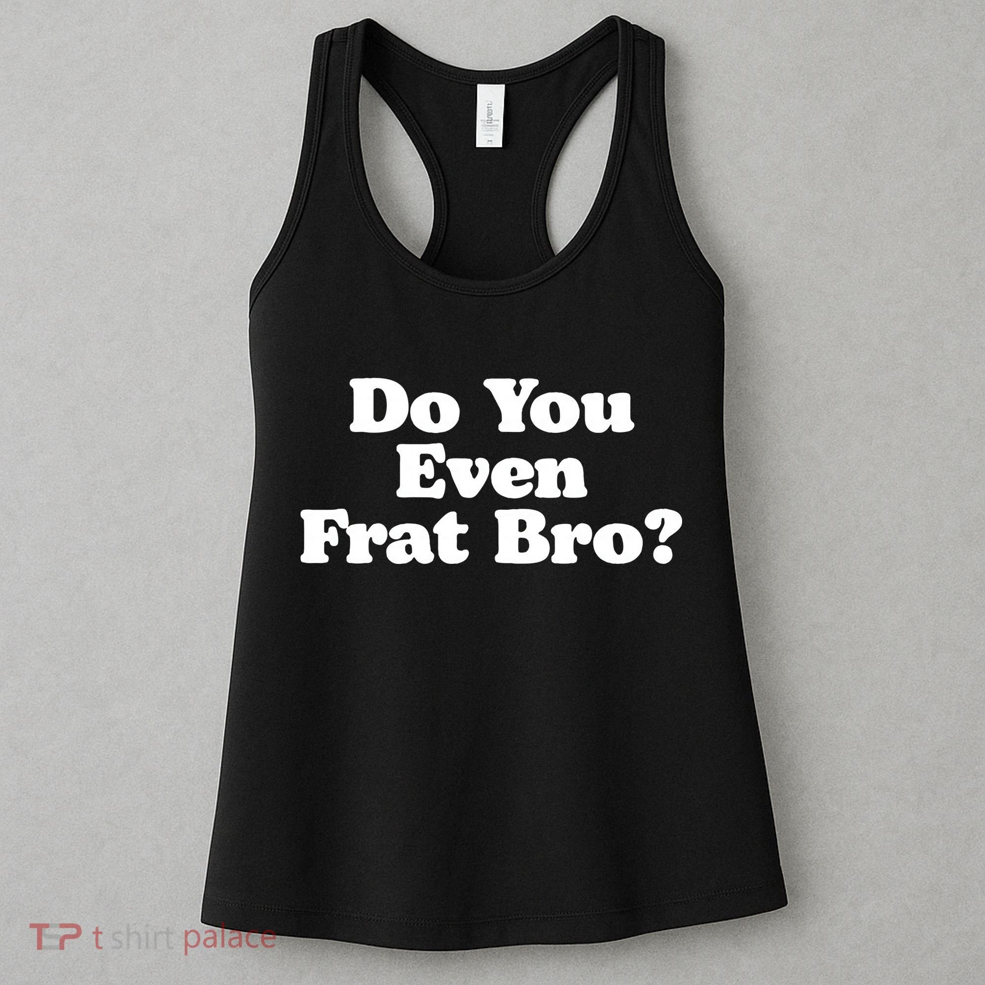 Do You Even Frat Bro Funny Fraternity College Party Greek Women's Tank Top