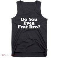 Do You Even Frat Bro Funny Fraternity College Party Greek Tank Top thumb 0