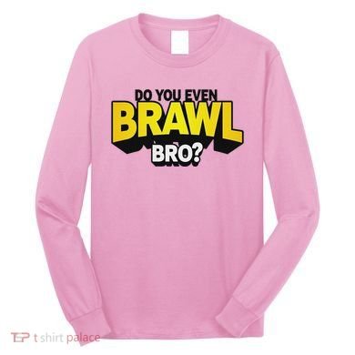 Do You Even Brawl Bro All Star Brawl Star Long Sleeve Shirt