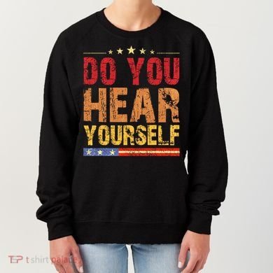 Do You Hear Yourself! Funny Women's Sweatshirt