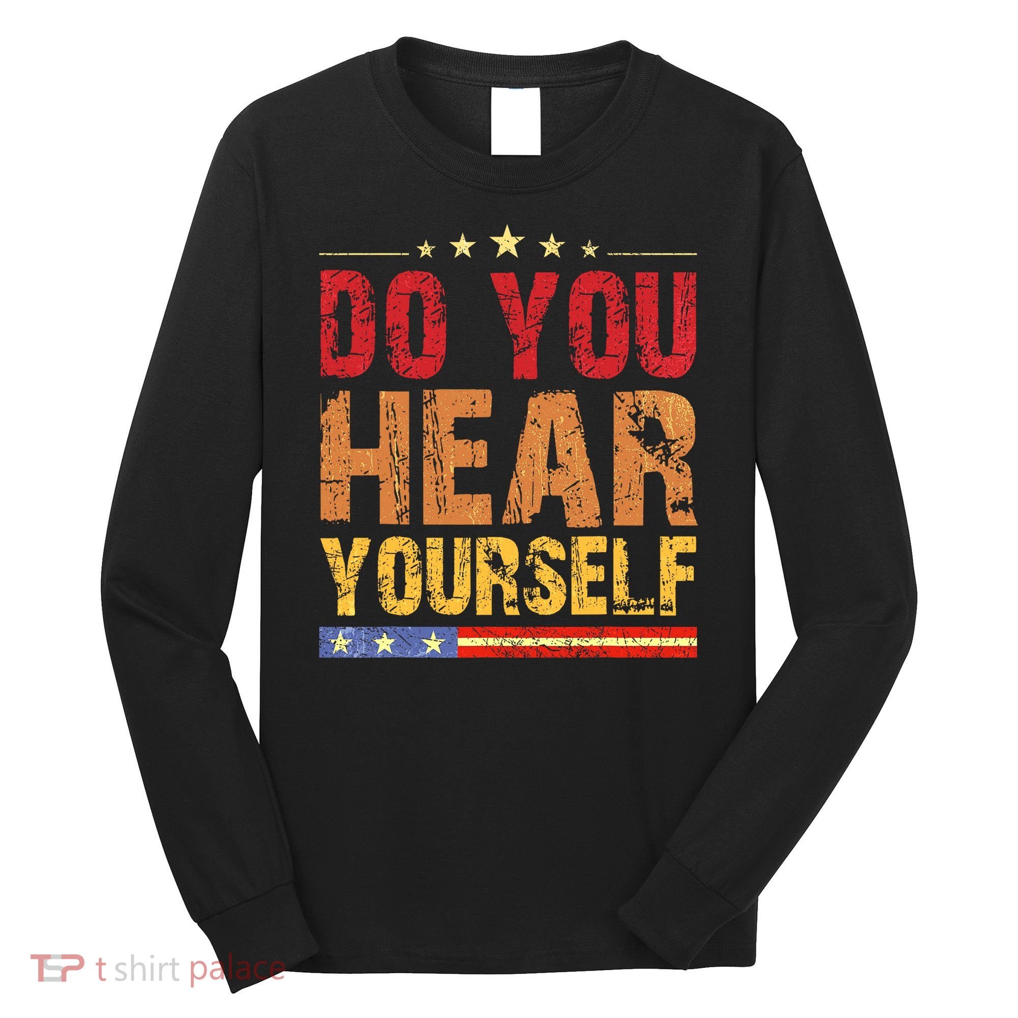 Do You Hear Yourself! Funny Long Sleeve Shirt