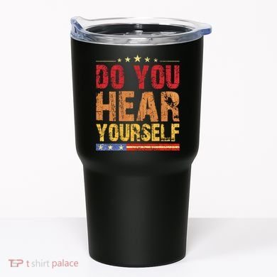 Do You Hear Yourself! Funny Tumbler
