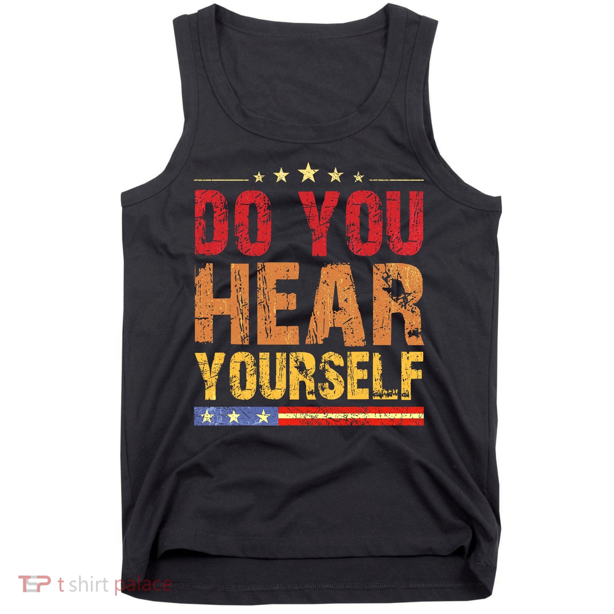Do You Hear Yourself! Funny Tank Top