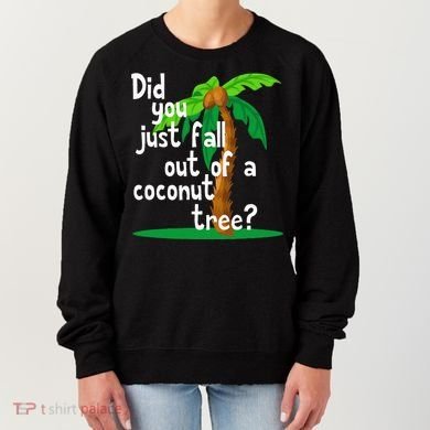 Did You Just Fall Out Of A Coconut Tree Women's Sweatshirt