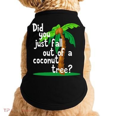 Did You Just Fall Out Of A Coconut Tree Doggie Tank
