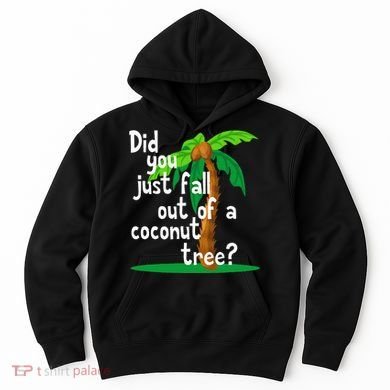 Did You Just Fall Out Of A Coconut Tree Hoodie
