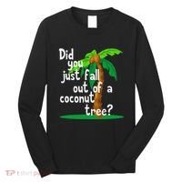 Did You Just Fall Out Of A Coconut Tree Long Sleeve Shirt thumb 0