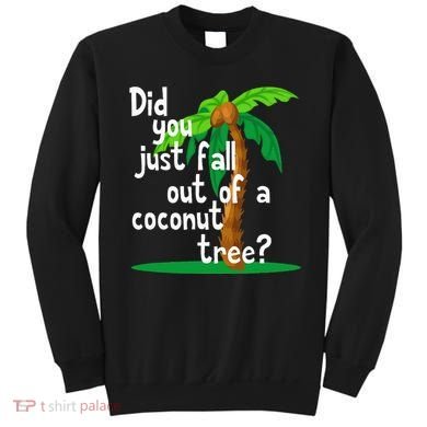 Did You Just Fall Out Of A Coconut Tree Sweatshirt