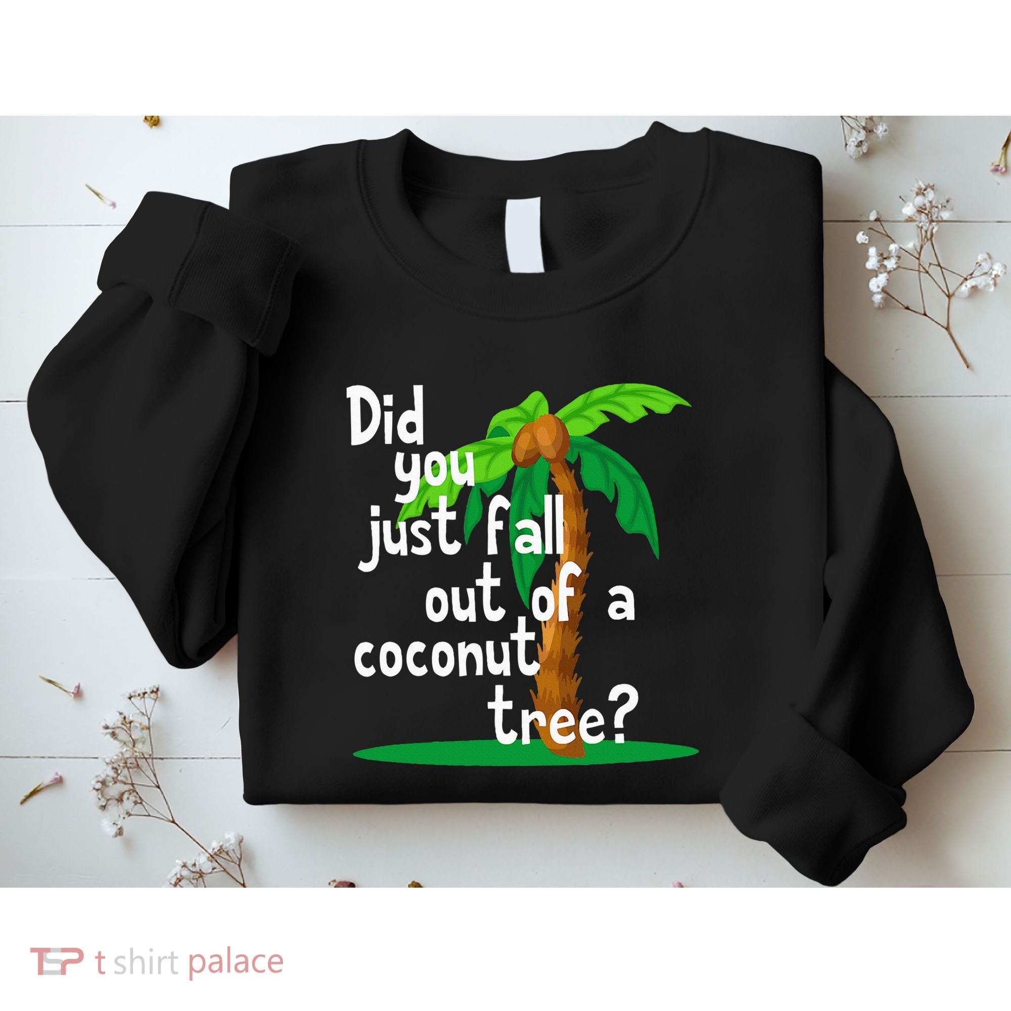 Did You Just Fall Out Of A Coconut Tree Sweatshirt