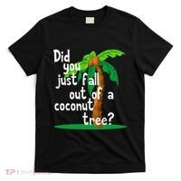 Did You Just Fall Out Of A Coconut Tree T-Shirt thumb 0