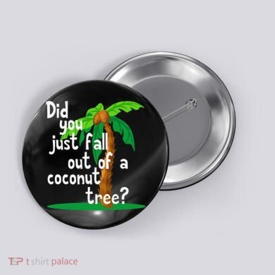 Did You Just Fall Out Of A Coconut Tree Button