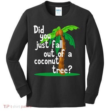 Did You Just Fall Out Of A Coconut Tree Kids Long Sleeve Shirt