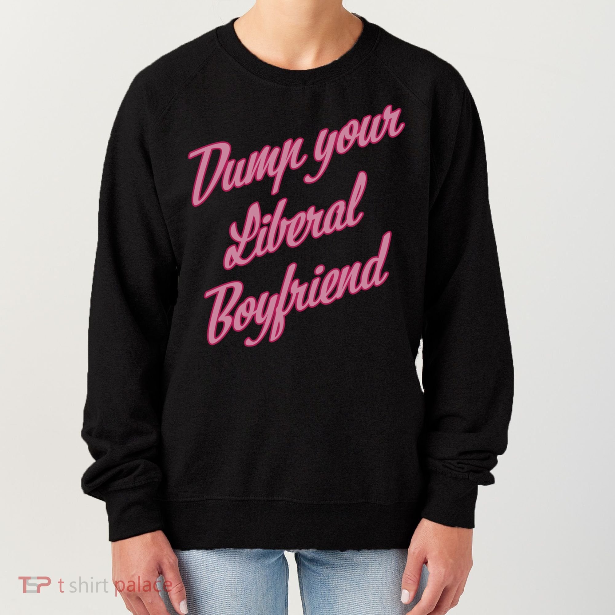 Dump Your Liberal Boyfriend Women's Sweatshirt